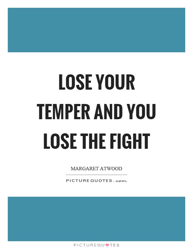 Lose your temper and you lose the fight Picture Quote #1