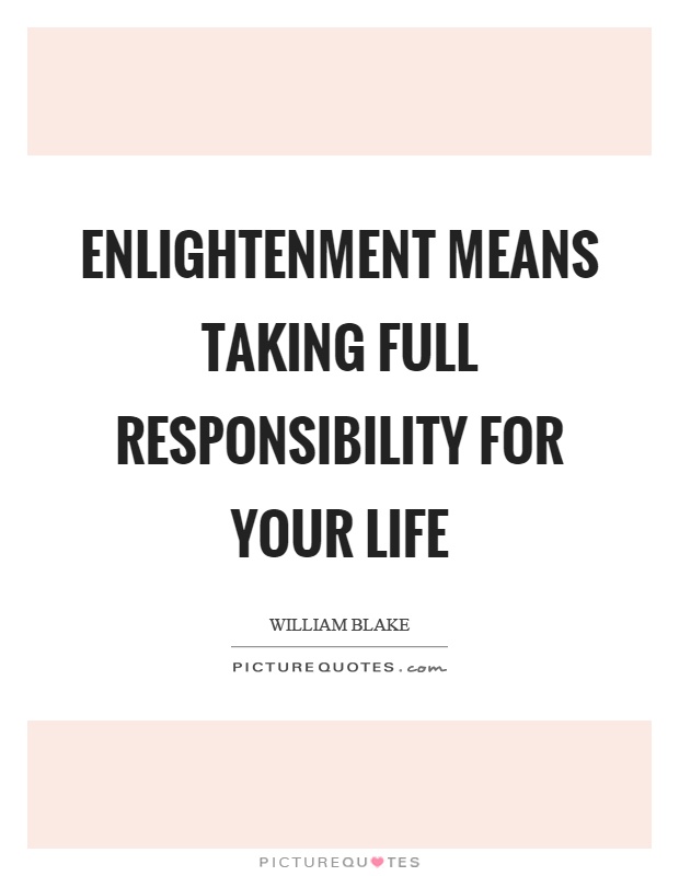 Enlightenment means taking full responsibility for your life Picture Quote #1