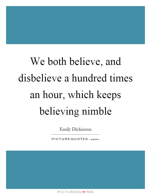 We both believe, and disbelieve a hundred times an hour, which keeps believing nimble Picture Quote #1
