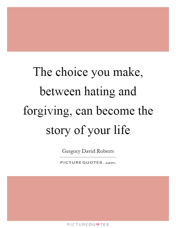 The choice you make, between hating and forgiving, can become the story of your life Picture Quote #1