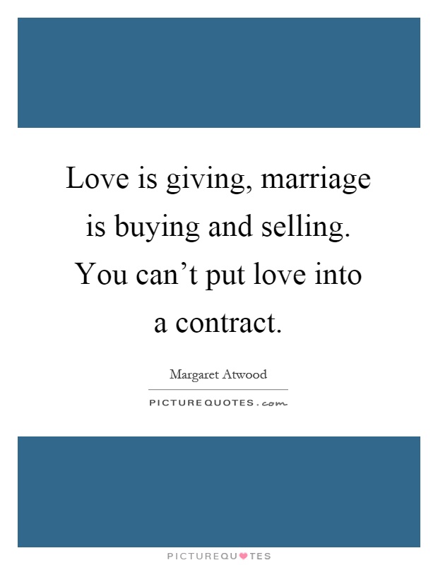 Love is giving, marriage is buying and selling. You can't put love into a contract Picture Quote #1