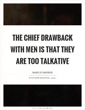 The chief drawback with men is that they are too talkative Picture Quote #1
