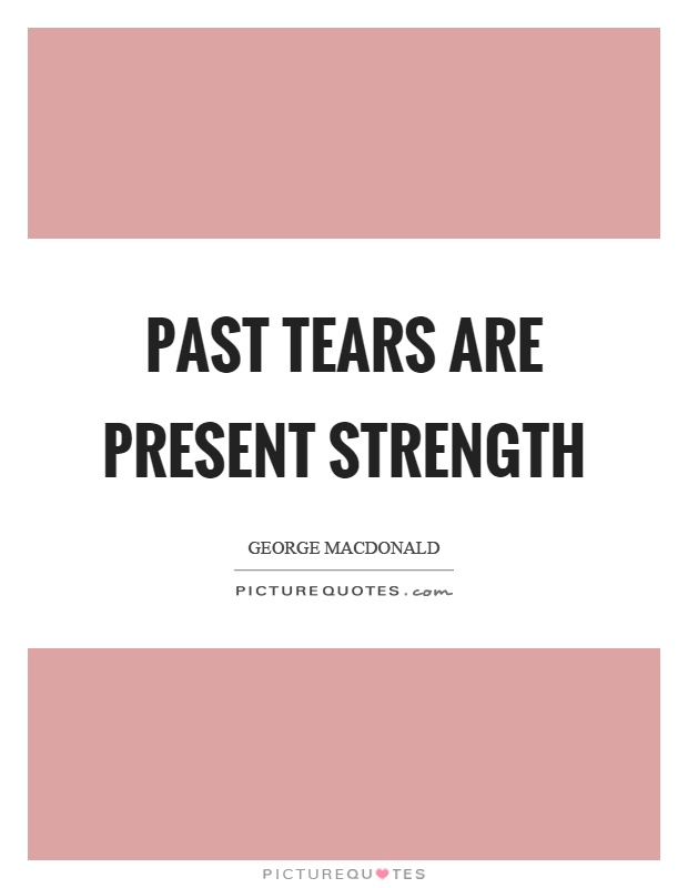 Past tears are present strength Picture Quote #1