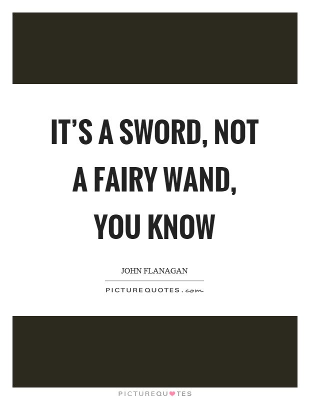 It's a sword, not a fairy wand, you know Picture Quote #1