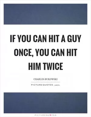 If you can hit a guy once, you can hit him twice Picture Quote #1