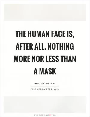 The human face is, after all, nothing more nor less than a mask Picture Quote #1