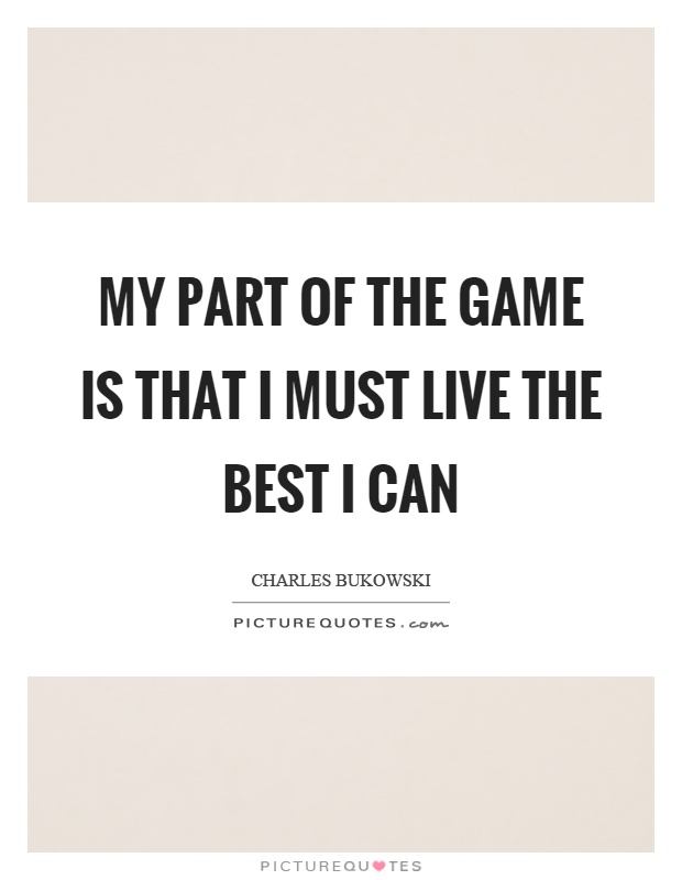 My part of the game is that I must live the best I can Picture Quote #1