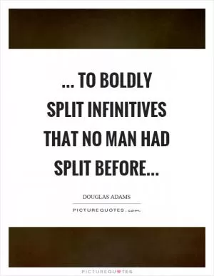 ... to boldly split infinitives that no man had split before Picture Quote #1