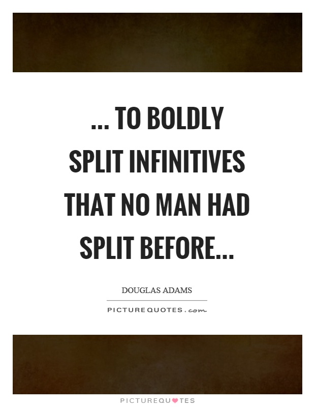 ... to boldly split infinitives that no man had split before Picture Quote #1