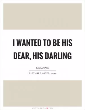 I wanted to be his dear, his darling Picture Quote #1