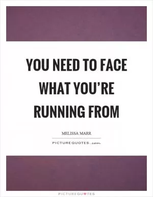 You need to face what you’re running from Picture Quote #1