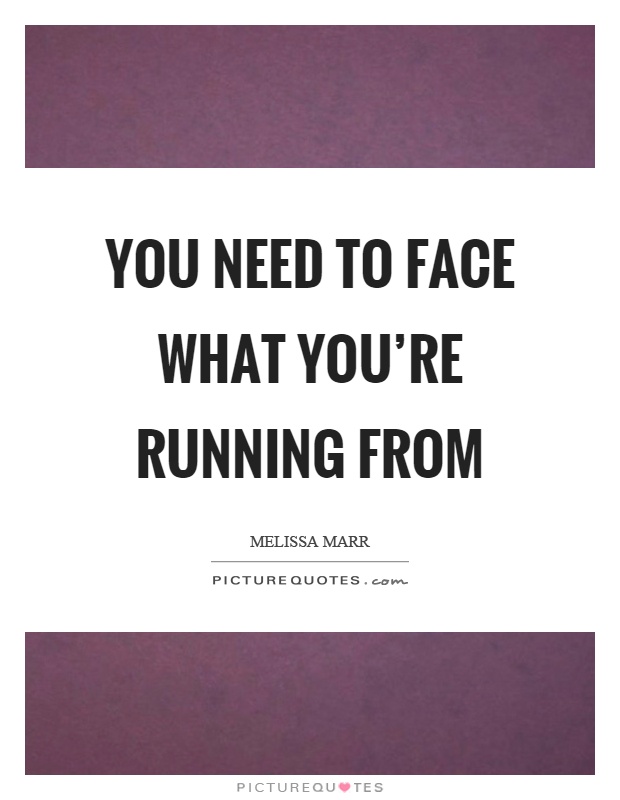 You need to face what you're running from Picture Quote #1