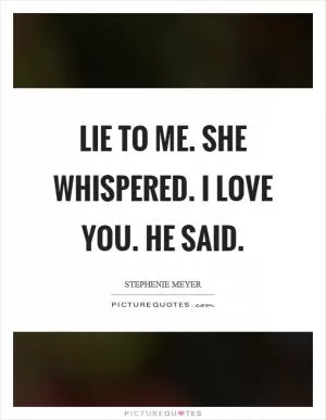 Lie to me. she whispered. I love you. he said Picture Quote #1
