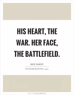 His heart, the war. Her face, the battlefield Picture Quote #1