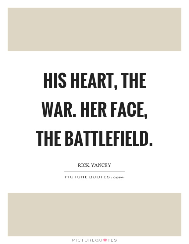 His heart, the war. Her face, the battlefield Picture Quote #1