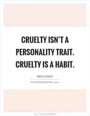 Cruelty isn’t a personality trait. Cruelty is a habit Picture Quote #1