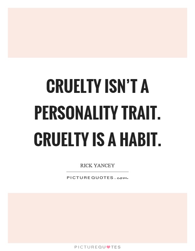 Cruelty isn't a personality trait. Cruelty is a habit Picture Quote #1