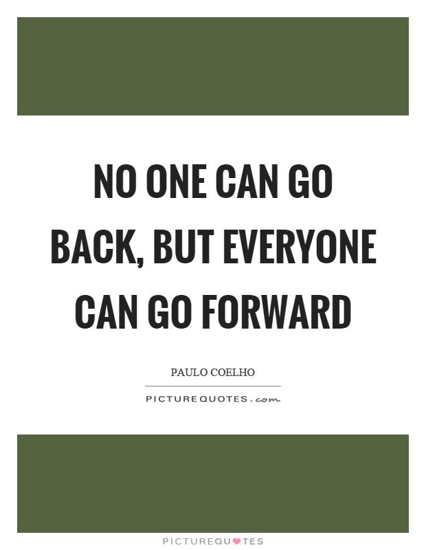 No one can go back, but everyone can go forward Picture Quote #1