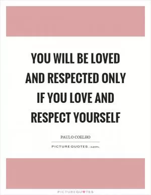 You will be loved and respected only if you love and respect yourself Picture Quote #1