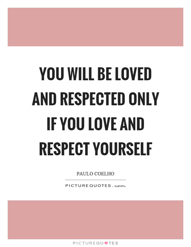 You will be loved and respected only if you love and respect yourself Picture Quote #1
