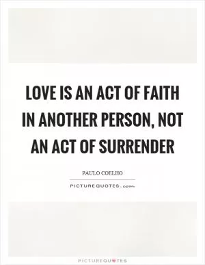 Love is an act of faith in another person, not an act of surrender Picture Quote #1
