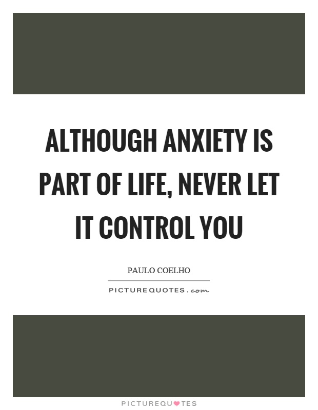 Although anxiety is part of life, never let it control you Picture Quote #1