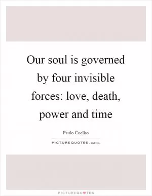 Our soul is governed by four invisible forces: love, death, power and time Picture Quote #1
