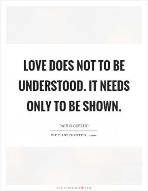Love does not to be understood. It needs only to be shown Picture Quote #1