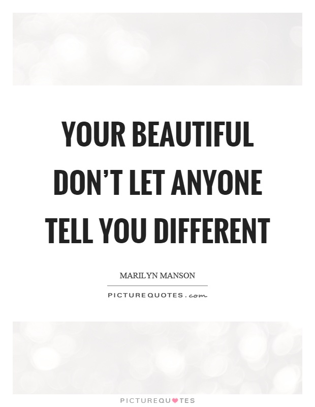 Your beautiful don't let anyone tell you different Picture Quote #1