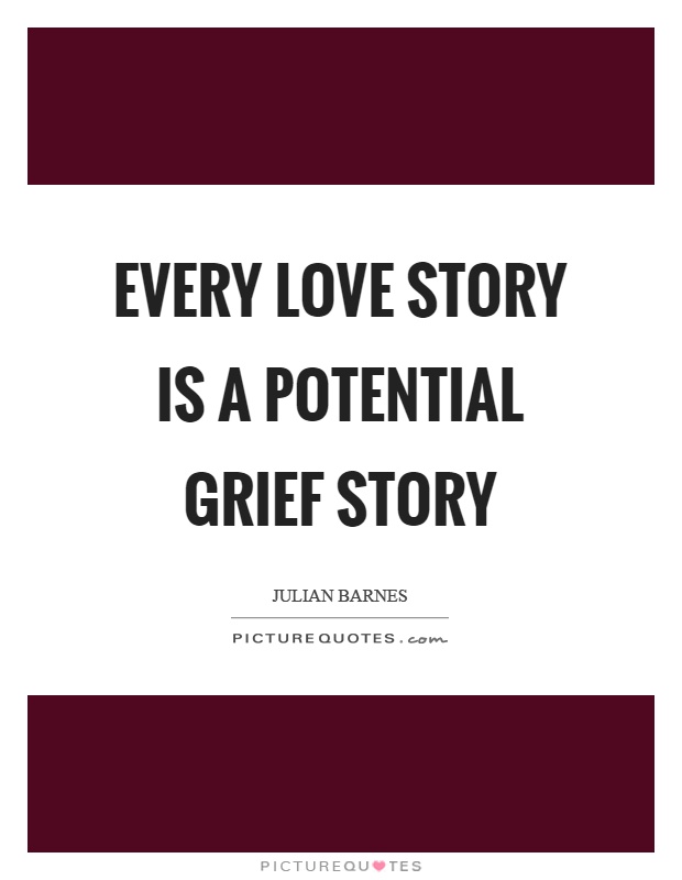 Every love story is a potential grief story Picture Quote #1