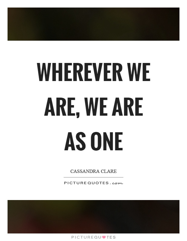 Wherever we are, we are as one Picture Quote #1
