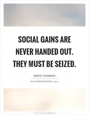 Social gains are never handed out. They must be seized Picture Quote #1