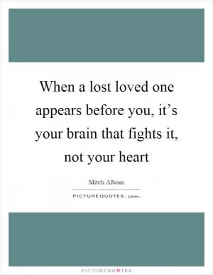 When a lost loved one appears before you, it’s your brain that fights it, not your heart Picture Quote #1