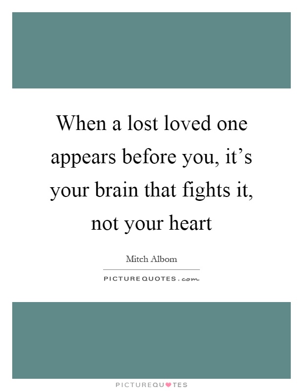 When a lost loved one appears before you, it's your brain that fights it, not your heart Picture Quote #1