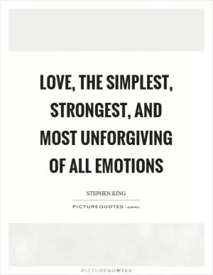 Love, the simplest, strongest, and most unforgiving of all emotions Picture Quote #1