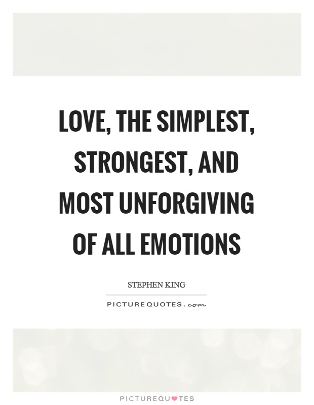 Love, the simplest, strongest, and most unforgiving of all emotions Picture Quote #1