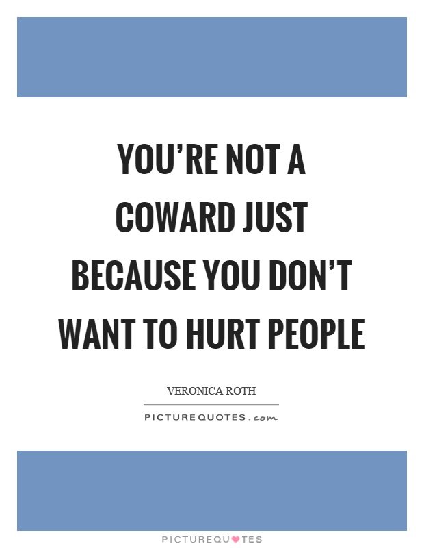 You're not a coward just because you don't want to hurt people Picture Quote #1