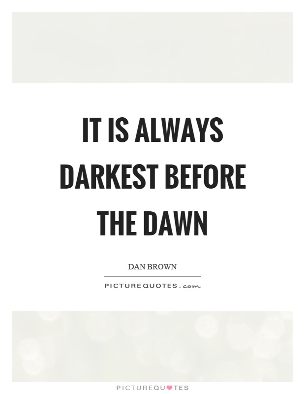It is always darkest before the dawn Picture Quote #1