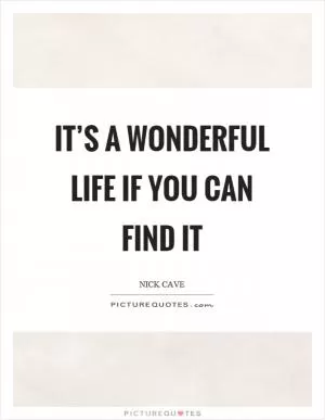 It’s a wonderful life if you can find it Picture Quote #1