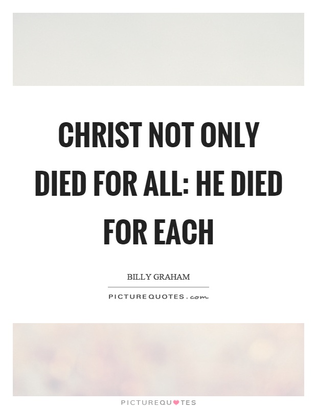 Christ not only died for all: He died for each Picture Quote #1