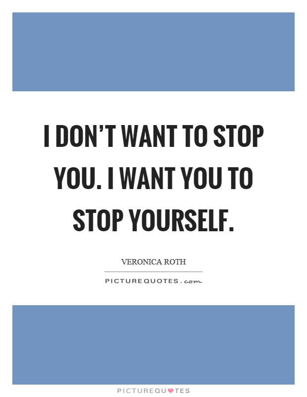 I don't want to stop you. I want you to stop yourself Picture Quote #1