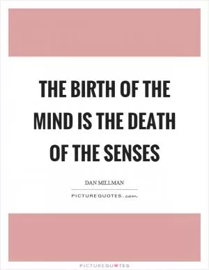 The birth of the mind is the death of the senses Picture Quote #1