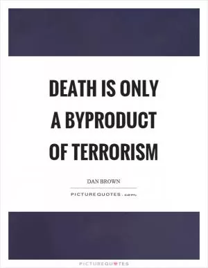 Death is only a byproduct of terrorism Picture Quote #1