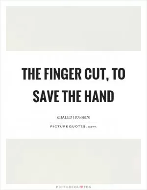 The finger cut, to save the hand Picture Quote #1