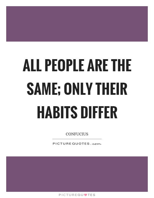 All people are the same; only their habits differ Picture Quote #1