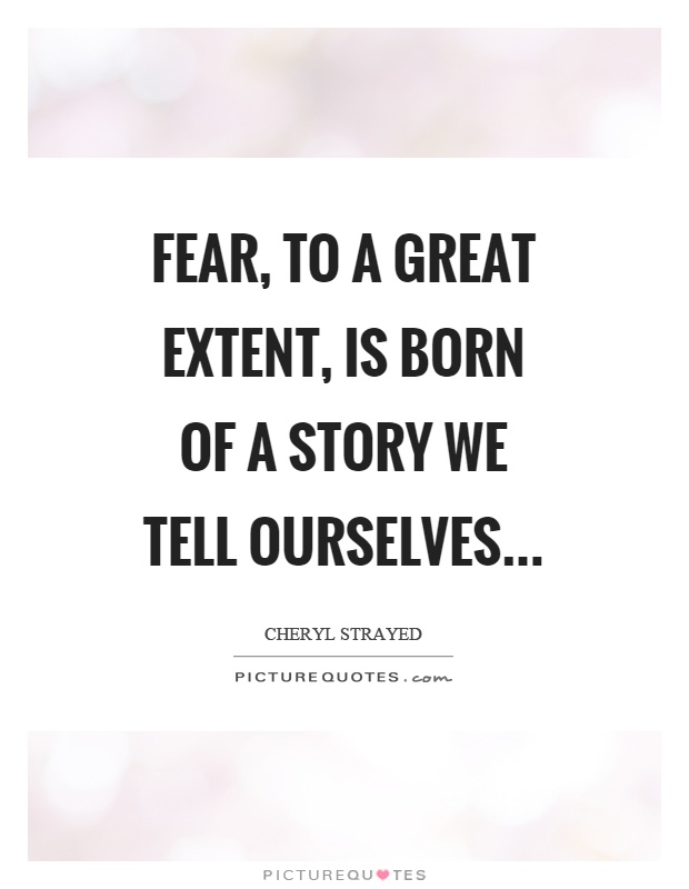 Fear, to a great extent, is born of a story we tell ourselves Picture Quote #1