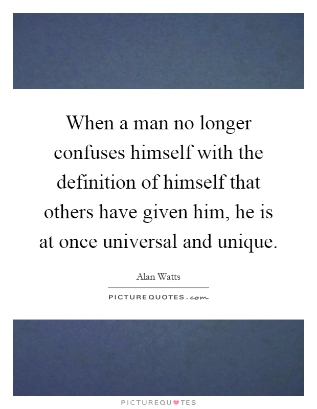 When a man no longer confuses himself with the definition of himself that others have given him, he is at once universal and unique Picture Quote #1