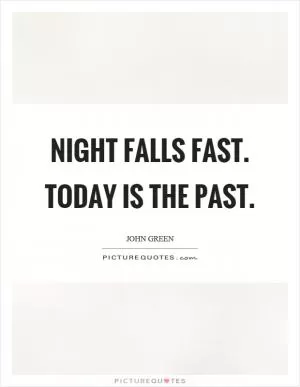 Night falls fast. Today is the past Picture Quote #1