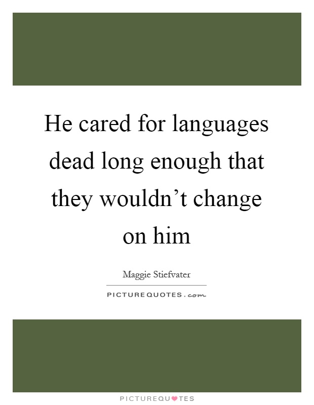 He cared for languages dead long enough that they wouldn't change on him Picture Quote #1