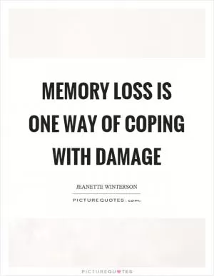 Memory loss is one way of coping with damage Picture Quote #1
